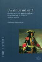 Un air de majeste, gouverneurs et commandants dans l'Est de la France au XVIIIe siècle