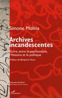 Archives incandescentes, Ecrire, entre la psychanalyse, l'Histoire et le politique