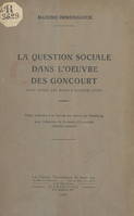 La question sociale dans l'œuvre des Goncourt, Thèse présentée à la Faculté des lettres de Strasbourg pour l'obtention du Doctorat d'Université (mention lettres)