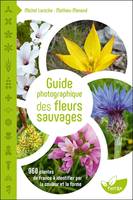 Guide photographique des fleurs sauvages, 960 plantes de france à identifier par la couleur et la forme