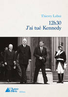 12h30 j'ai tué Kennedy