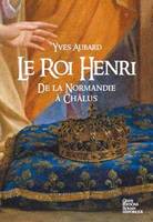 La saga des Limousins, 7, Le roi Henri - de la Normandie a Chalus, de la Normandie à Châlus