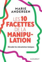 Les 10 facettes de la manipulation, Décoder les mécanismes toxiques