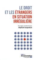 Droit et les etrangers en situation irreguliere (Le)