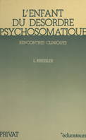 L'enfant du désordre psychosomatique, Rencontres cliniques