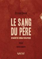 Le sang du père, un meurtre cinématographique. Editions revue, corrigée et augmentée, ÉDITION AUGMENTÉE