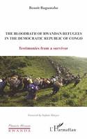 The Bloodbath of Rwandan Refugees in the Democratic Republic of Congo, Testimonies from a survivor