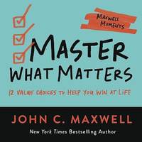 Master What Matters, 12 Value Choices to Help You Win at Life