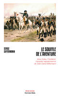 Le souffle de l'aventure, Iéna, Eylau, Friedland, l'épopée napoléonienne de Jean David Siffermann