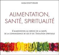 Alimentation, santé, spiritualité, L'alimentation au service de la santé, de la connaissance de soi et de l'évolution spirituelle