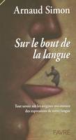 Sur le bout de la langue - Tout savoir sur les origines méconnues des expressions de notre langue, tout savoir sur les origines méconnues des expressions de notre langue