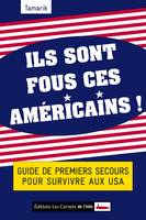 Ils sont fous ces américains ! Guide de premiers secours pour survivre aux USA