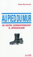 au pied du mur, DE NOTRE CORRESPONDANT A JERUSALEM