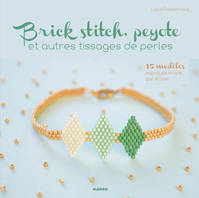 Brick stitch, peyote et autres tissages de perles / 15 modèles expliqués étape par étape