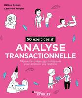 50 exercices d'analyse transactionnelle, Déjouez les pièges psychologiques pour améliorer vos relations