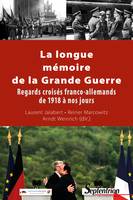 La longue mémoire de la Grande Guerre, Regards croisés franco-allemands de 1918 à nos jours