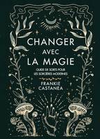 Changer avec la magie, Guide de sorts pour les sorcières modernes