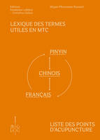 LEXIQUE DES TERMES UTILES EN MTC ET LISTE DES POINTS D'ACUPUNCTURE, Pinyin-Chinois-Français et Français-Pinyin-Chinois