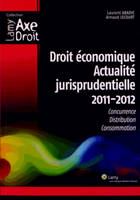 Droit économique - Actualité jurisprudentielle 2011 2012, Concurrence. Distribution. Consommation.