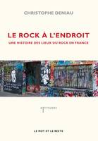 Le rock à l'endroit / une histoire des lieux du rock en France, une histoire des lieux du rock en France