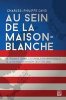 Au sein de la Maison-Blanche. De Truman à Obama : la formulation (imprévisible) de la politique étrangère des États-Unis. 3e édition entièrement revue et augmentée