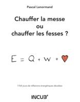 Chauffer la messe ou chauffer les fesses ?, 1764 jours de réflexions énergétiques décalées