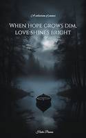 When hope grows dim, love shines bright, A collection of poems