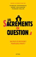 Les sacrements en question, Qui peut les recevoir ? Pour quels fruits ?