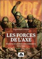 LES FORCES DE L'AXE, HISTOIRES ET COMBATS EXTRAORDINAIRES 1939-1945