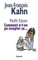 Petit César, Comment a-t-on pu accepter ça...