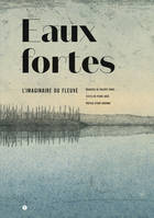 Eaux fortes - l'imaginaire du fleuve