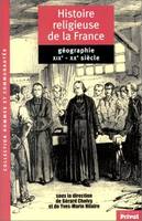 Histoire religieuse de la France., Géographie, XIXe-XXe siècle, HISTOIRE RELIGIEUSE DE LA FRANCE GEOGRAPHIE AU 19è et 20è S