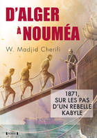 D'Alger à Nouméa, 1871: sur les pas d'un rebelle kabyle