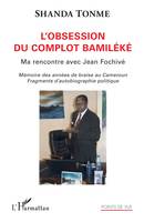 L'obsession du complot bamiléké, Ma rencontre avec Jean Fochivé - Mémoire des années de braise au Cameroun. Fragments d'autobiographie politique