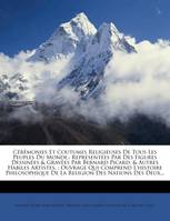 Cérémonies Et Coutumes Religieuses De Tous Les Peuples Du Monde,, Représentées Par Des Figures Dessinées & Gravées Par Bernard Picard, & Autres Habiles Artistes. :...