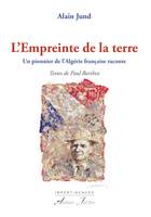 L'empreinte de la terre, Un pionnier de l'algérie française raconte...