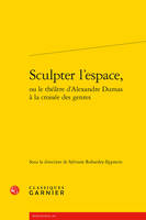 Sculpter l'espace, Ou le théâtre d'alexandre dumas à la croisée des genres