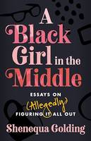 A Black Girl in the Middle, Essays on (Allegedly) Figuring It All Out