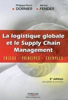 La logistique globale et le Supply Chain Management, Enjeux - Principes - Exemples