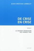 DE CRISE EN CRISE. T1. LA GRANDE DEPRESSION DES ANNEES 1930, Volume 1, La Grande Dépression des années 1930