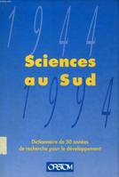 Sciences Au Sud  : Dictionnaire De 50 Années De Recherche pour Le Développement . 1944 -1994, dictionnaire de 50 années de recherche pour le développement