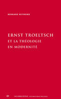 Ernst Troeltsch et la théologie en modernité