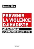 Sciences humaines (H.C.) Prévenir la violence djihadiste, Les paradoxes d'un modèle sécuritaire