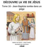 16, Découvre la vie de Jésus, tome 16 - Jean-Baptiste tombe dans un piège - L416