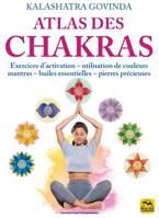 Atlas des chakras, Exercices d'activation, utilisation de couleurs, mantras, huiles essentielles, pierres précieuses