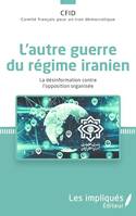 L'autre guerre du régime iranien, La désinformation contre l'opposition organisée