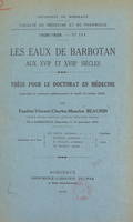 Les eaux de Barbotan aux XVIIe et XVIIIe siècles, Thèse pour le Doctorat en médecine présentée et soutenue publiquement le lundi 10 juillet 1939