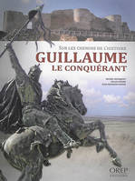 Guillaume le Conquérant. Sur les chemins de l'Histoire