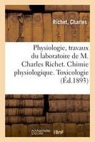 Physiologie, travaux du laboratoire de M. Charles Richet. Chimie physiologique. Toxicologie