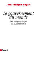 Le gouvernement du monde, Une critique politique de la globalisation